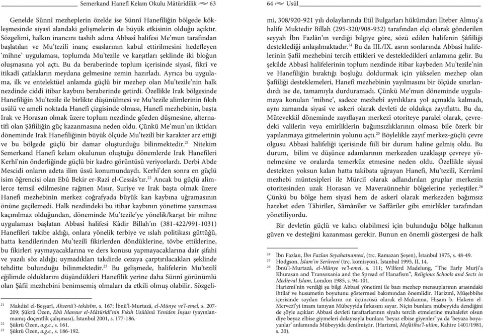 şeklinde iki bloğun oluşmasına yol açtı. Bu da beraberinde toplum içerisinde siyasî, fikrî ve itikadî çatlakların meydana gelmesine zemin hazırladı.