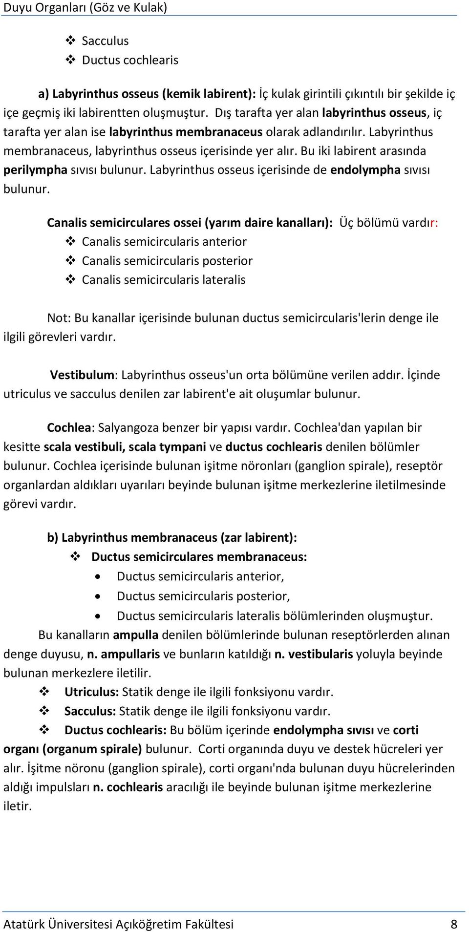 Bu iki labirent arasında perilympha sıvısı bulunur. Labyrinthus osseus içerisinde de endolympha sıvısı bulunur.