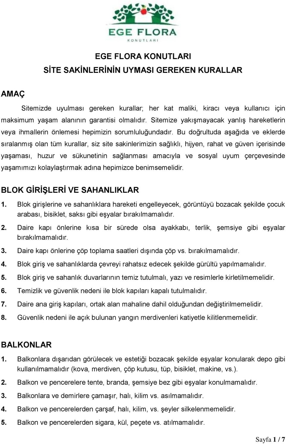 Bu doğrultuda aşağıda ve eklerde sıralanmış olan tüm kurallar, siz site sakinlerimizin sağlıklı, hijyen, rahat ve güven içerisinde yaşaması, huzur ve sükunetinin sağlanması amacıyla ve sosyal uyum