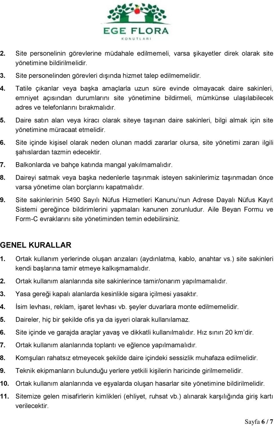 5. Daire satın alan veya kiracı olarak siteye taşınan daire sakinleri, bilgi almak için site yönetimine müracaat etmelidir. 6.