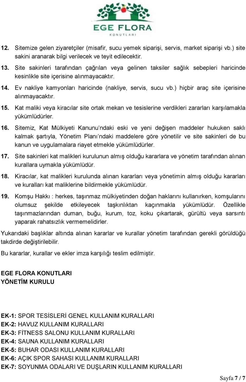 ) hiçbir araç site içerisine alınmayacaktır. 15. Kat maliki veya kiracılar site ortak mekan ve tesislerine verdikleri zararları karşılamakla yükümlüdürler. 16.