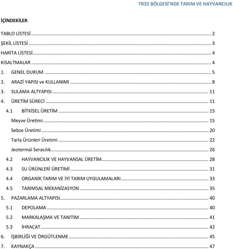 .. 22 Jeotermal Seracılık... 26 4.2 HAYVANCILIK VE HAYVANSAL ÜRETİM... 28 4.3 SU ÜRÜNLERİ ÜRETİMİ... 31 4.4 ORGANİK TARIM VE İYİ TARIM UYGULAMALARI... 33 4.