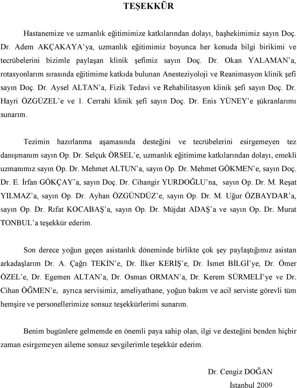 Okan YALAMAN a, rotasyonlarım sırasında eğitimime katkıda bulunan Anesteziyoloji ve Reanimasyon klinik Ģefi sayın Doç. Dr. Aysel ALTAN a, Fizik Tedavi ve Rehabilitasyon klinik Ģefi sayın Doç. Dr. Hayri ÖZGÜZEL e ve 1.