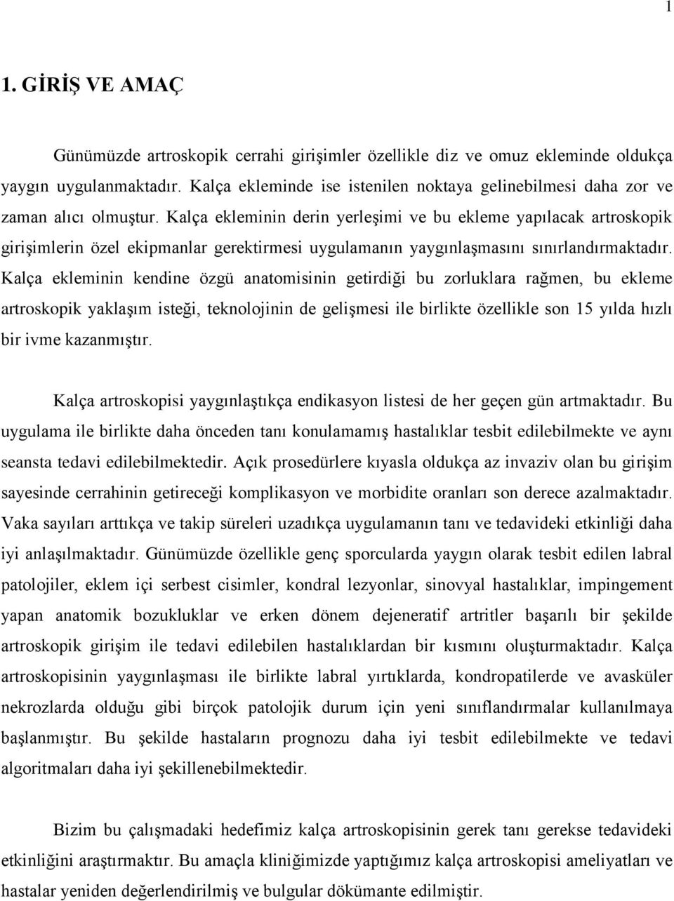 Kalça ekleminin derin yerleģimi ve bu ekleme yapılacak artroskopik giriģimlerin özel ekipmanlar gerektirmesi uygulamanın yaygınlaģmasını sınırlandırmaktadır.