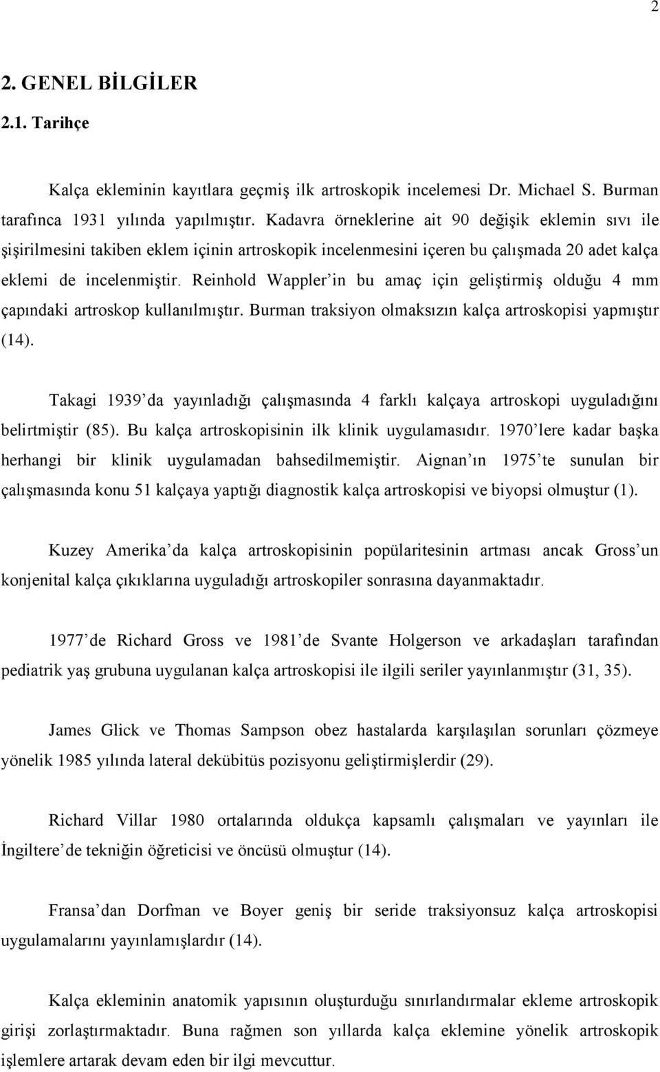 Reinhold Wappler in bu amaç için geliģtirmiģ olduğu 4 mm çapındaki artroskop kullanılmıģtır. Burman traksiyon olmaksızın kalça artroskopisi yapmıģtır (14).