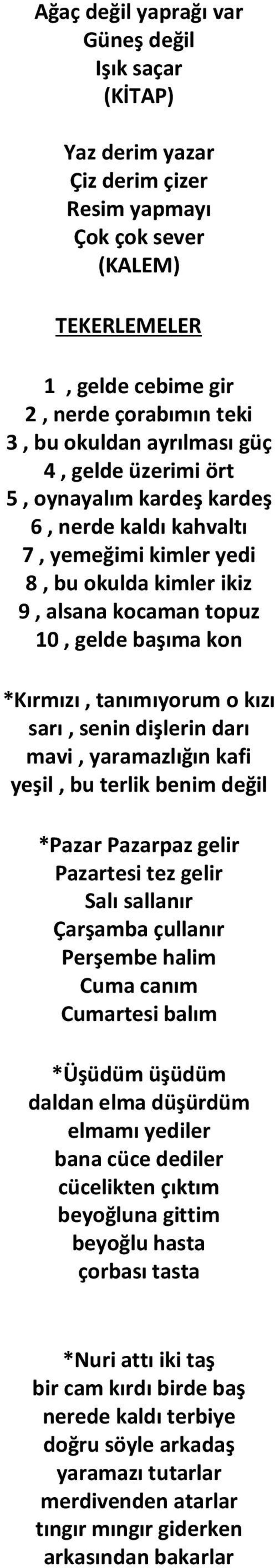 tanımıyorum o kızı sarı, senin dişlerin darı mavi, yaramazlığın kafi yeşil, bu terlik benim değil *Pazar Pazarpaz gelir Pazartesi tez gelir Salı sallanır Çarşamba çullanır Perşembe halim Cuma canım