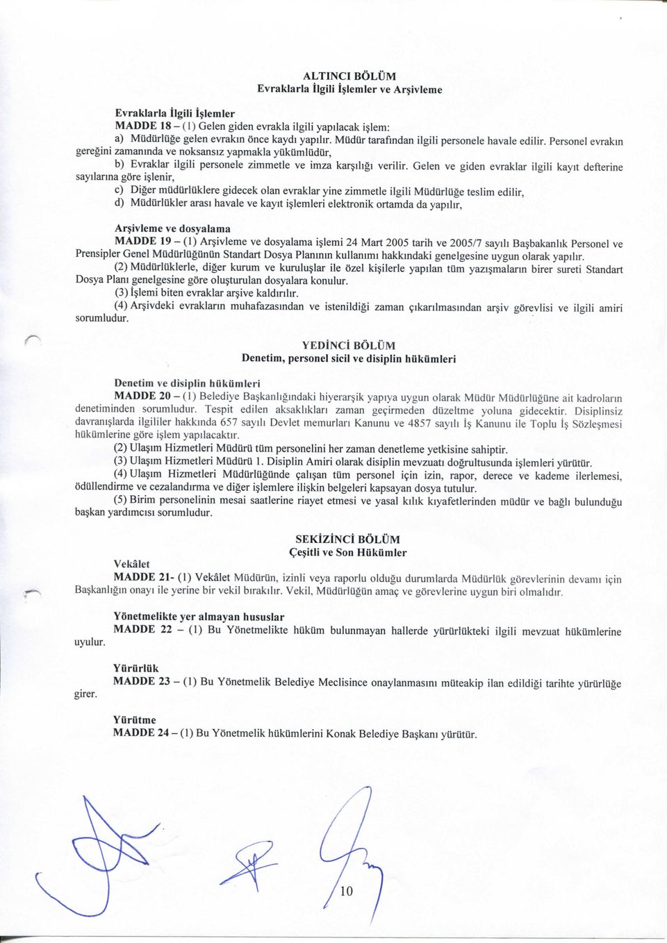 Gelen ve giden evraklar ilgili kayit defterine sayilarina gore ijlenir, c) Diger mudiirluklere gidecek olan evraklar yine zimmetle ilgili MUdUrluge teslim edilir, d) MUdUrlUkler arasi havale ve kayit