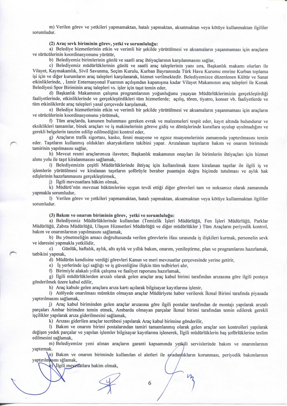 Belediyemiz birimlerinin gunlii ve saatli ara9 ihtiya9lannm karjilanmasmi saglar, c) Belediyemiz miidurluklerinin gunlu ve saatli ara9 taleplerinin yam sira, Bajkanlik makami olurlari ile Vilayet,