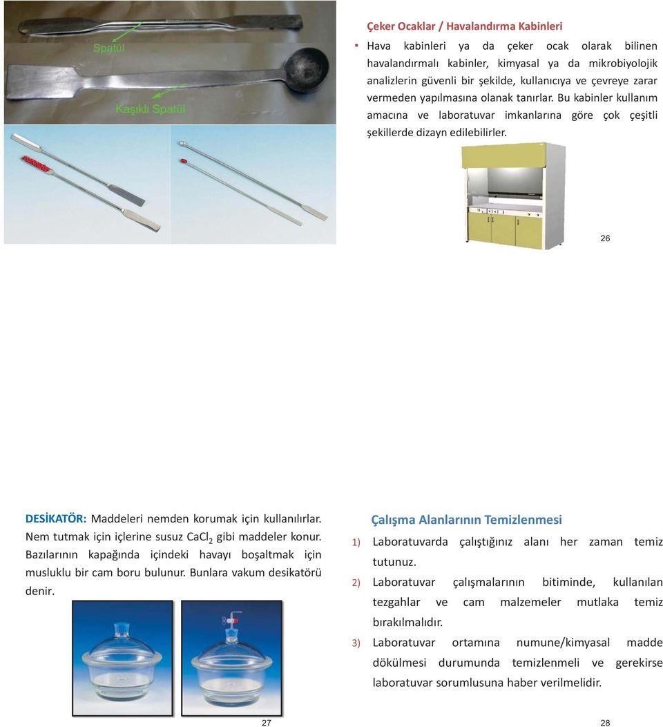 25 26 DESİKATÖR: Maddeleri nemden korumak için kullanılırlar. Nem tutmak için içlerine susuz CaCl 2 gibi maddeler konur.