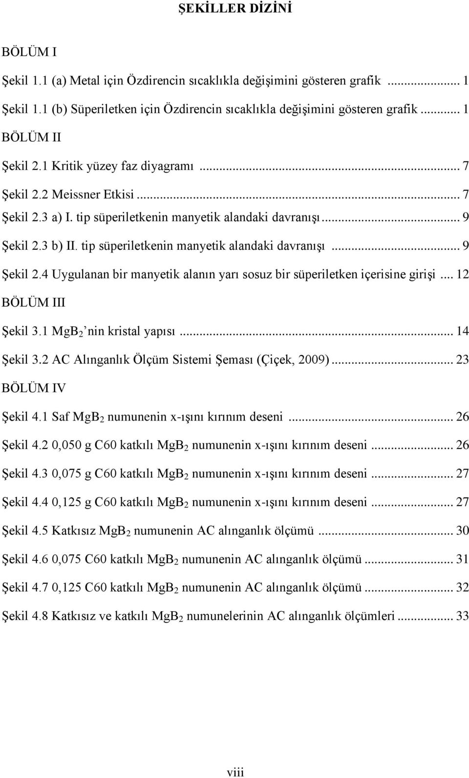 tip süperiletkenin manyetik alandaki davranışı... 9 Şekil 2.4 Uygulanan bir manyetik alanın yarı sosuz bir süperiletken içerisine girişi... 12 BÖLÜM III Şekil 3.1 MgB 2 nin kristal yapısı... 14 Şekil 3.