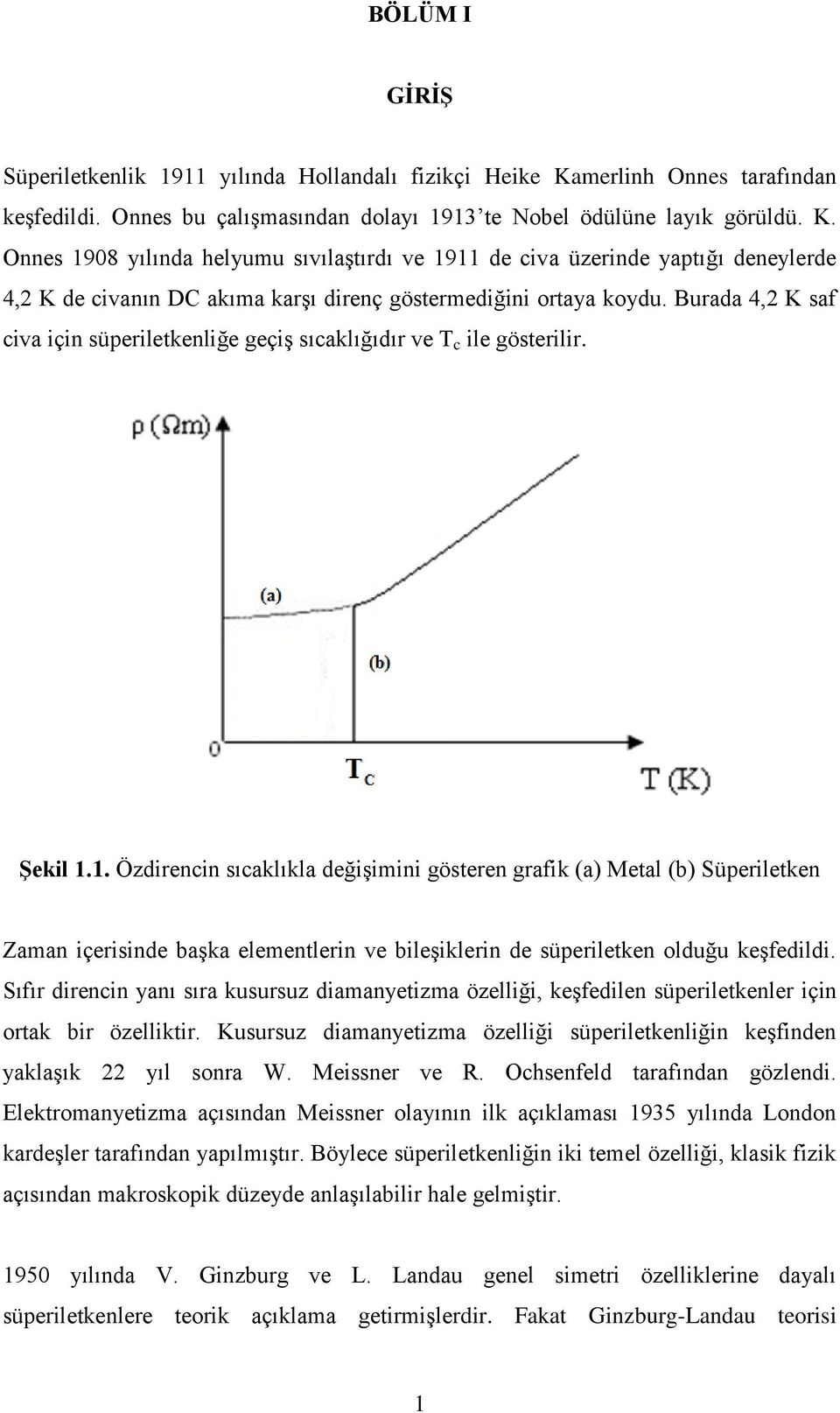 Onnes 1908 yılında helyumu sıvılaştırdı ve 1911 de civa üzerinde yaptığı deneylerde 4,2 K de civanın DC akıma karşı direnç göstermediğini ortaya koydu.