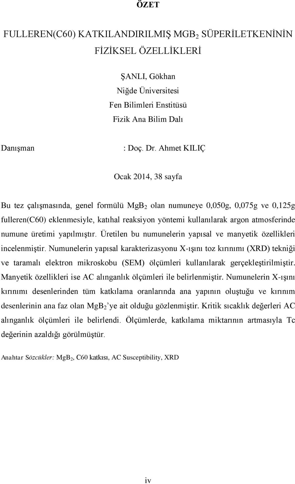 numune üretimi yapılmıştır. Üretilen bu numunelerin yapısal ve manyetik özellikleri incelenmiştir.