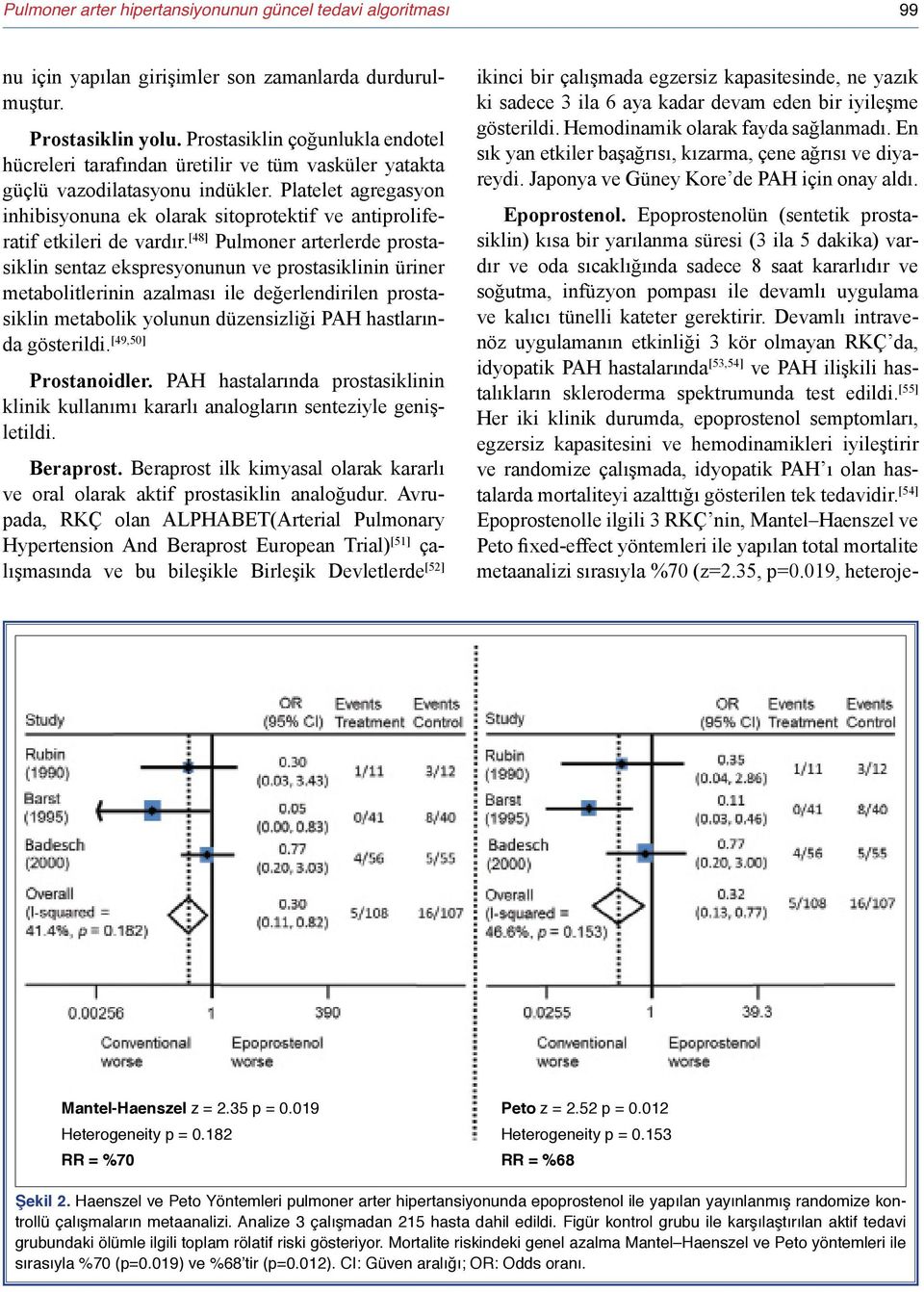 Platelet agregasyon inhibisyonuna ek olarak sitoprotektif ve antiproliferatif etkileri de vardır.