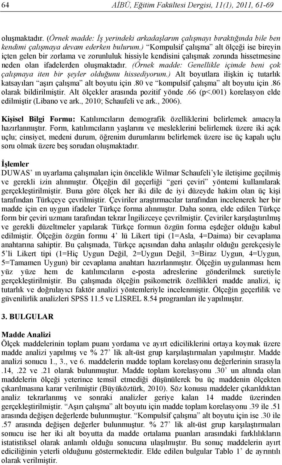 (Örnek madde: Genellikle içimde beni çok çalışmaya iten bir şeyler olduğunu hissediyorum.) Alt boyutlara ilişkin iç tutarlık katsayıları aşırı çalışma alt boyutu için.