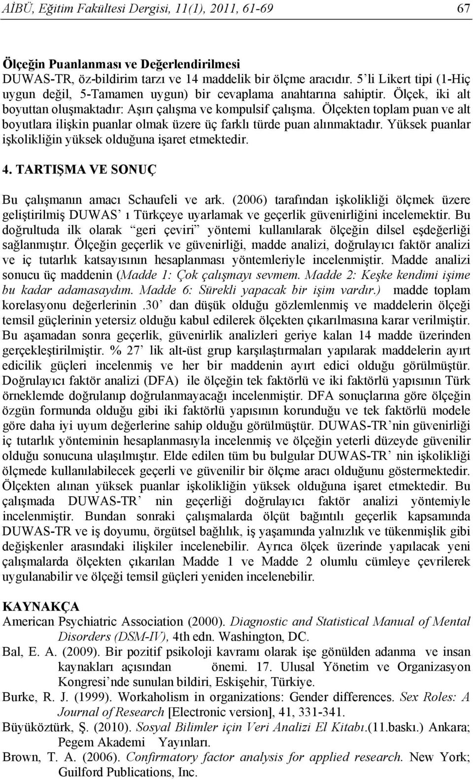 Ölçekten toplam puan ve alt boyutlara ilişkin puanlar olmak üzere üç farklı türde puan alınmaktadır. Yüksek puanlar işkolikliğin yüksek olduğuna işaret etmektedir. 4.