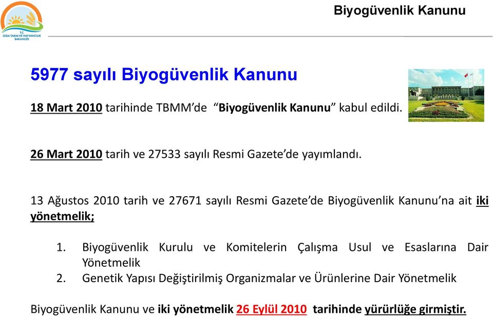 13 Ağustos 2010 tarih ve 27671 sayılı Resmi Gazete de Biyogüvenlik Kanunu na ait iki yönetmelik; 1.