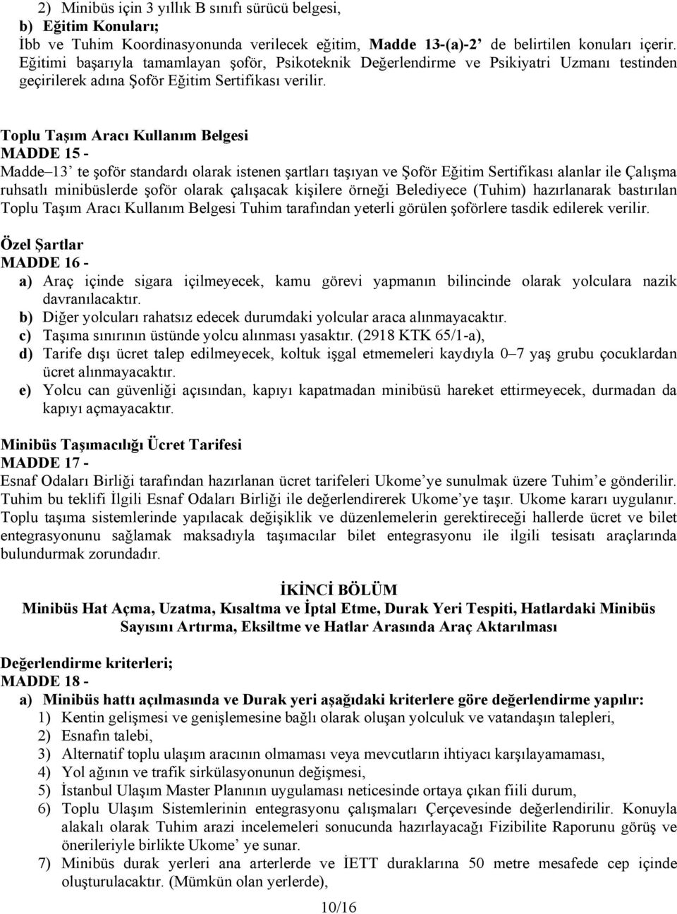 Toplu Taşım Aracı Kullanım Belgesi MADDE 15 - Madde 13 te şoför standardı olarak istenen şartları taşıyan ve Şoför Eğitim Sertifikası alanlar ile Çalışma ruhsatlı minibüslerde şoför olarak çalışacak