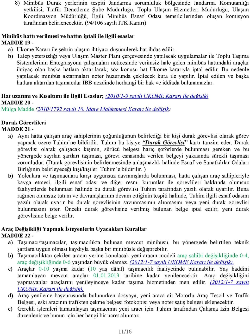 (94/106 sayılı İTK Kararı) Minibüs hattı verilmesi ve hattın iptali ile ilgili esaslar MADDE 19 - a) Ukome Kararı ile şehrin ulaşım ihtiyacı düşünülerek hat ihdas edilir.