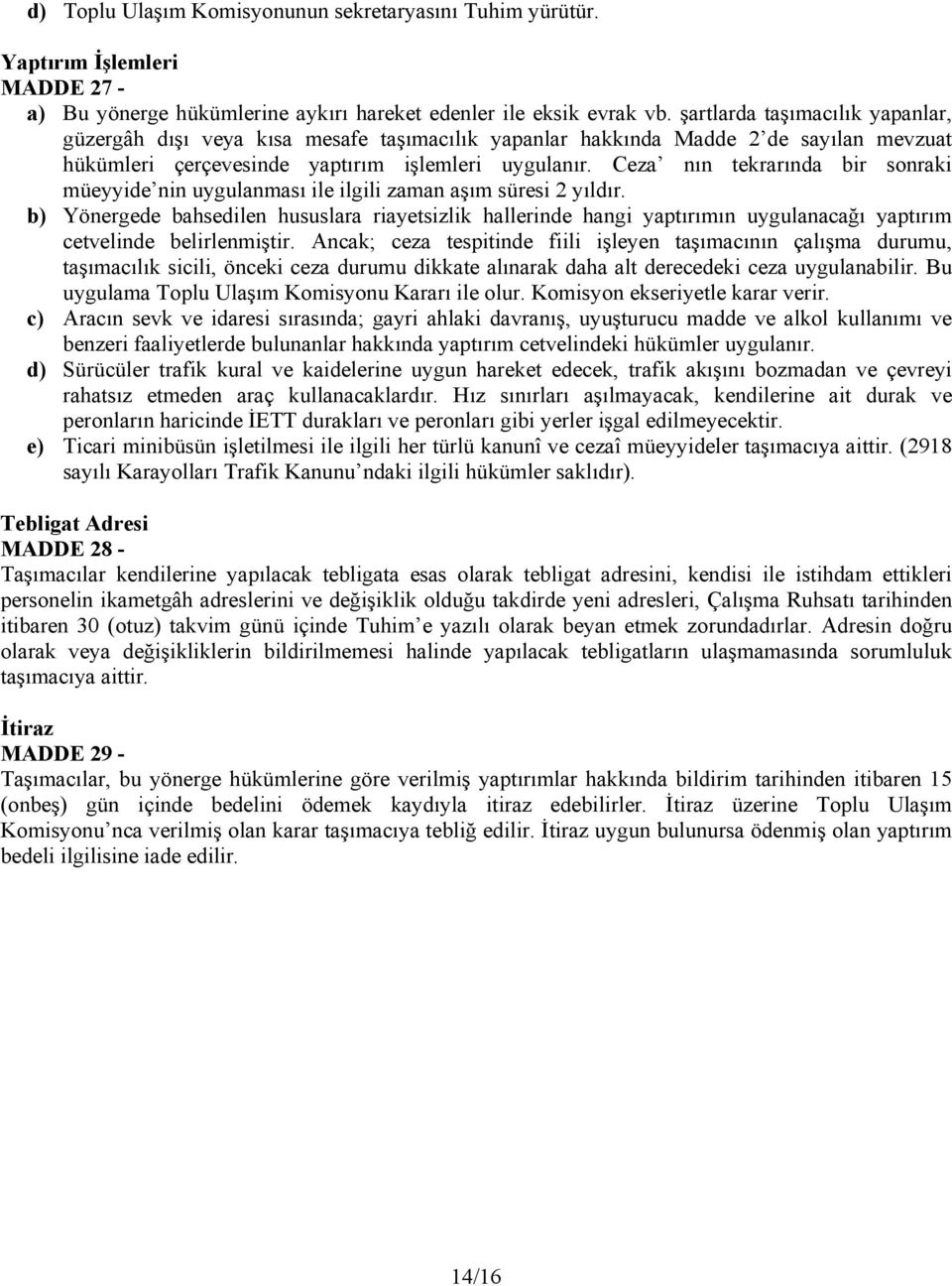 Ceza nın tekrarında bir sonraki müeyyide nin uygulanması ile ilgili zaman aşım süresi 2 yıldır.