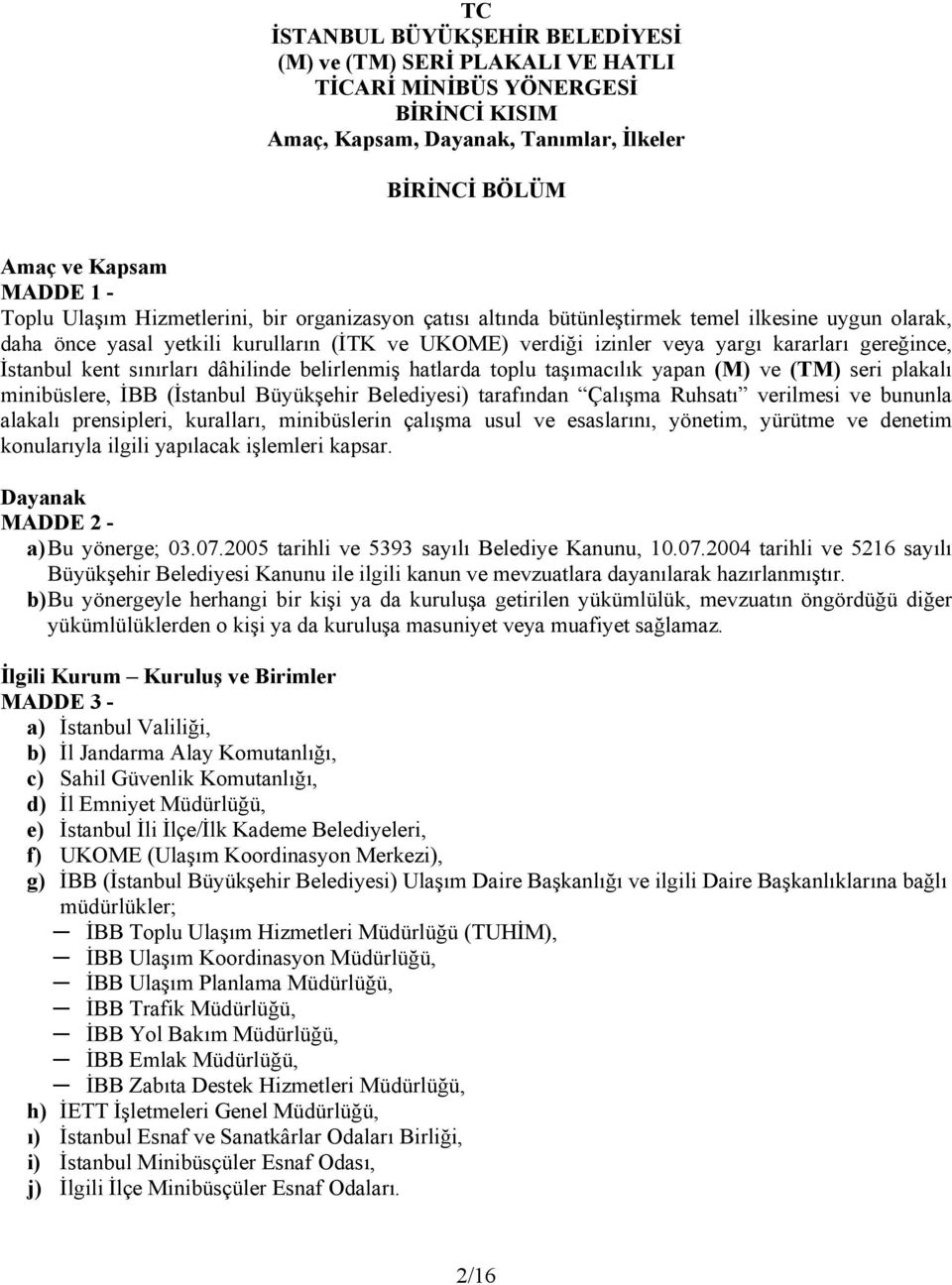 kent sınırları dâhilinde belirlenmiş hatlarda toplu taşımacılık yapan (M) ve (TM) seri plakalı minibüslere, İBB (İstanbul Büyükşehir Belediyesi) tarafından Çalışma Ruhsatı verilmesi ve bununla