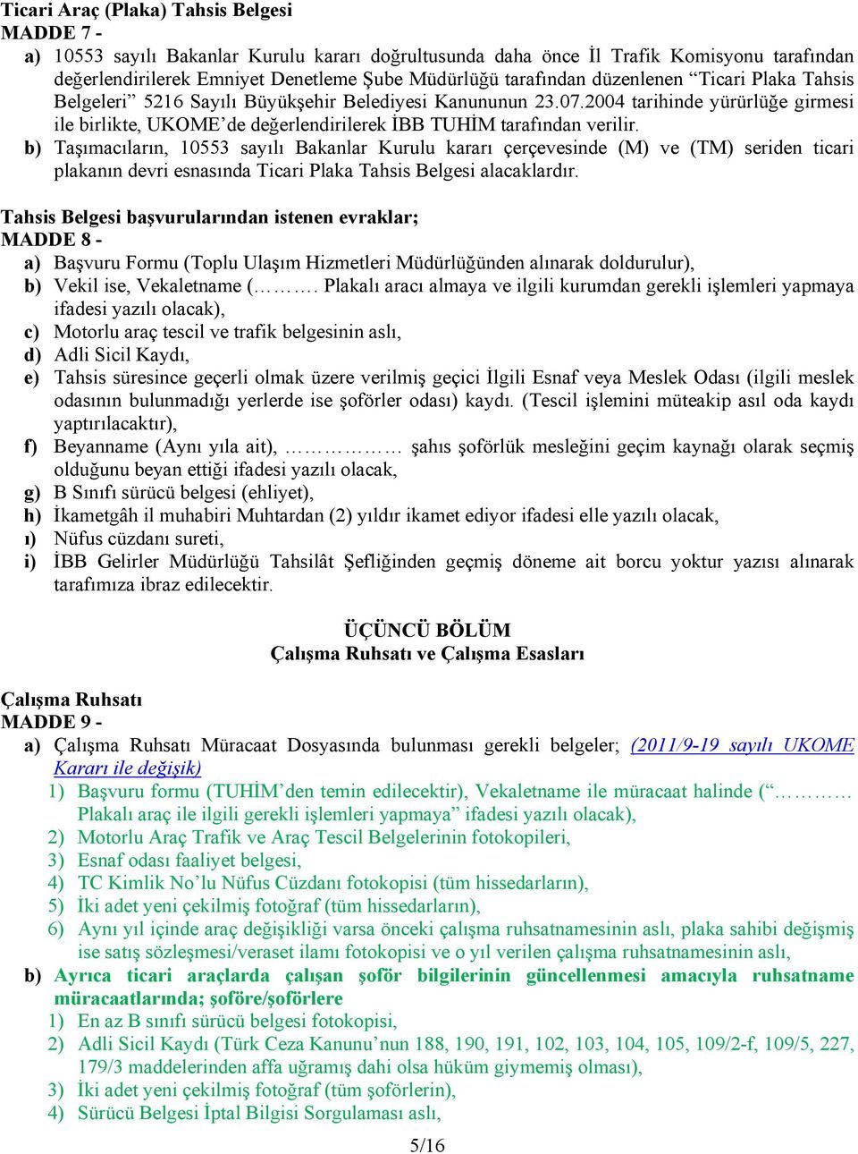 2004 tarihinde yürürlüğe girmesi ile birlikte, UKOME de değerlendirilerek İBB TUHİM tarafından verilir.