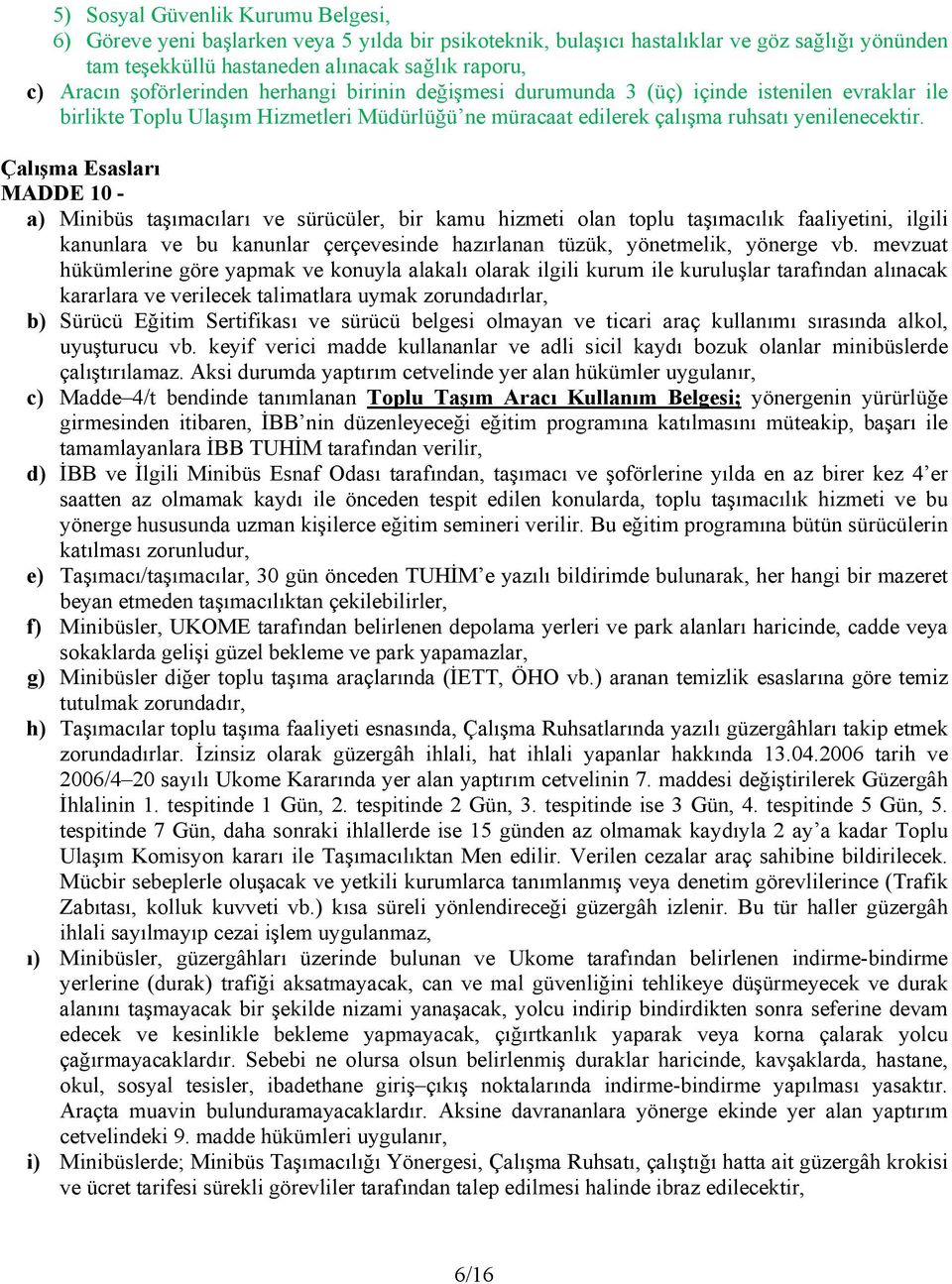 Çalışma Esasları MADDE 10 - a) Minibüs taşımacıları ve sürücüler, bir kamu hizmeti olan toplu taşımacılık faaliyetini, ilgili kanunlara ve bu kanunlar çerçevesinde hazırlanan tüzük, yönetmelik,