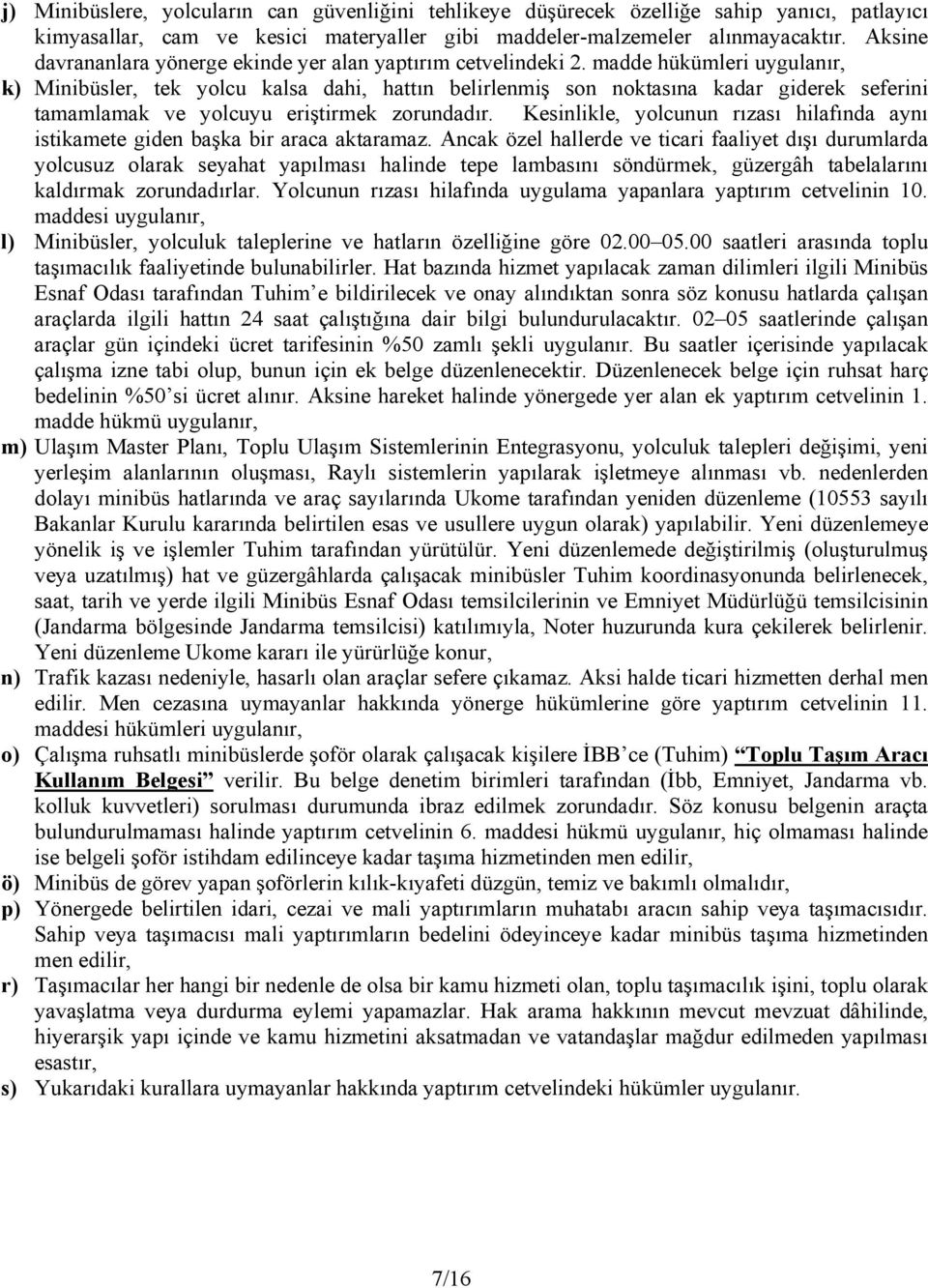 madde hükümleri uygulanır, k) Minibüsler, tek yolcu kalsa dahi, hattın belirlenmiş son noktasına kadar giderek seferini tamamlamak ve yolcuyu eriştirmek zorundadır.