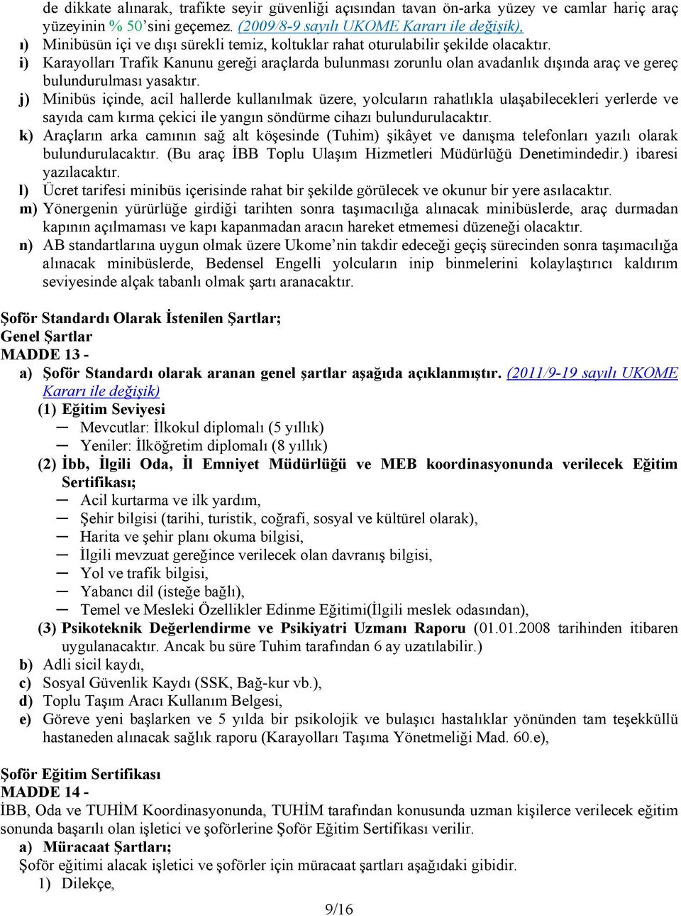 i) Karayolları Trafik Kanunu gereği araçlarda bulunması zorunlu olan avadanlık dışında araç ve gereç bulundurulması yasaktır.