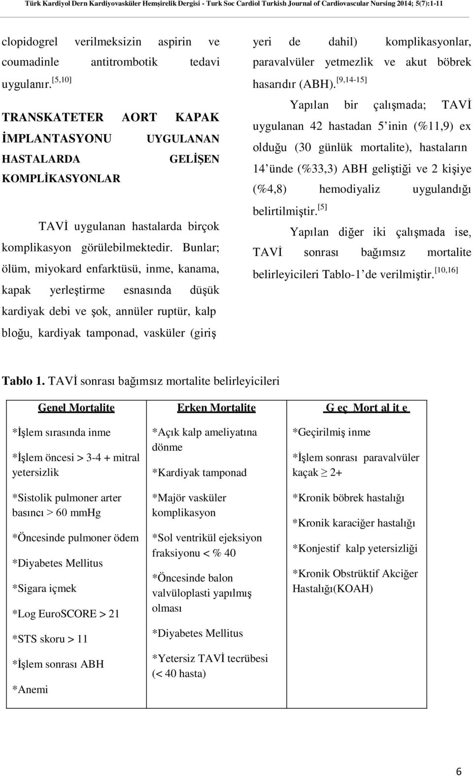 Bunlar; ölüm, miyokard enfarktüsü, inme, kanama, kapak yerleştirme esnasında düşük kardiyak debi ve şok, annüler ruptür, kalp bloğu, kardiyak tamponad, vasküler (giriş yeri de dahil) komplikasyonlar,