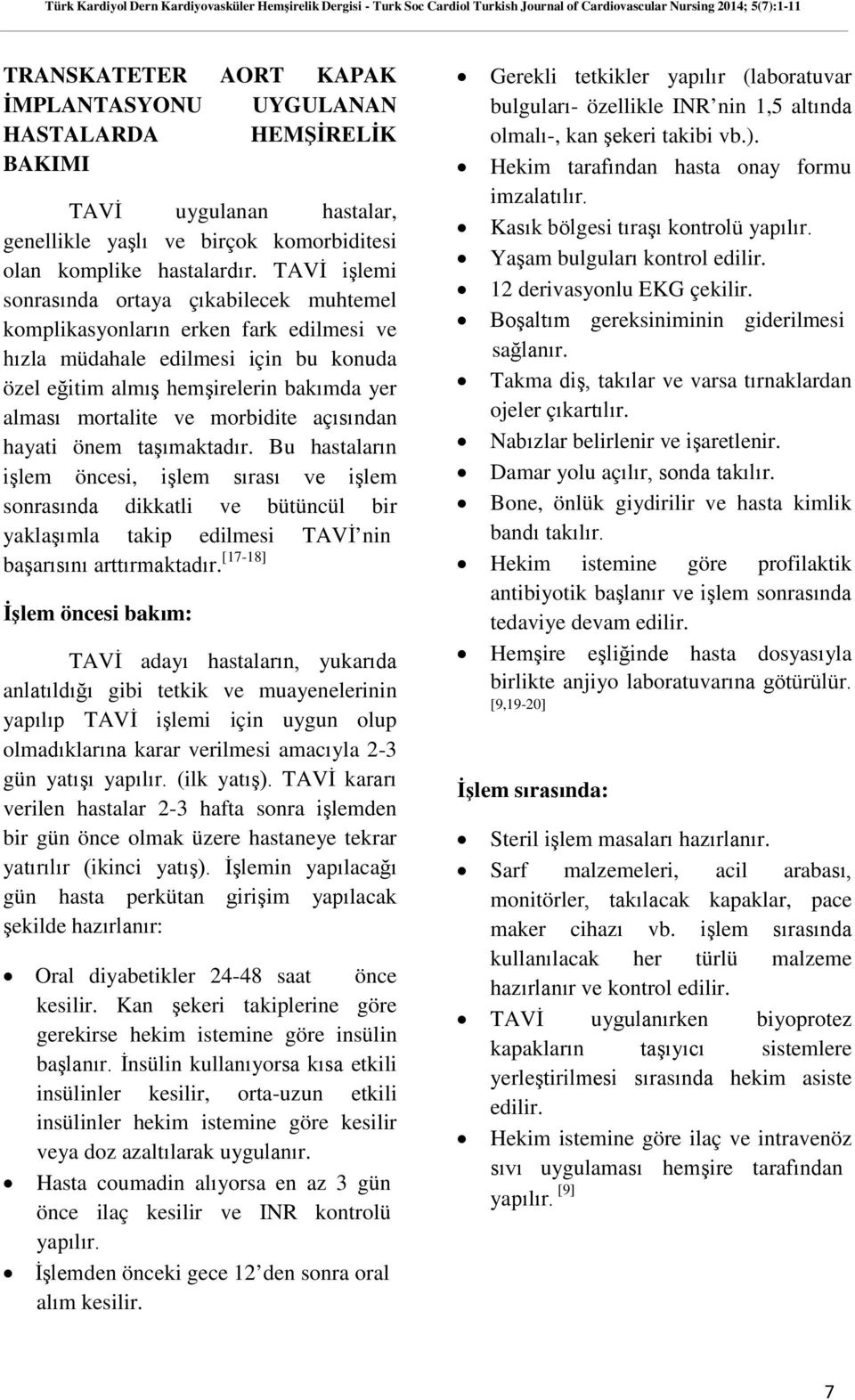 morbidite açısından hayati önem taşımaktadır. Bu hastaların işlem öncesi, işlem sırası ve işlem sonrasında dikkatli ve bütüncül bir yaklaşımla takip edilmesi TAVİ nin başarısını arttırmaktadır.