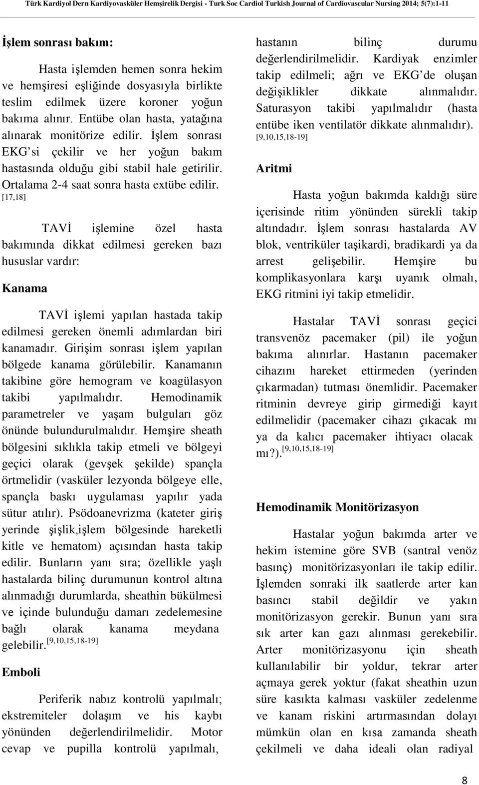 [17,18] TAVİ işlemine özel hasta bakımında dikkat edilmesi gereken bazı hususlar vardır: Kanama TAVİ işlemi yapılan hastada takip edilmesi gereken önemli adımlardan biri kanamadır.