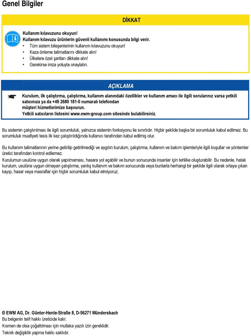 AÇIKLAMA Kurulum, ilk çalıştırma, çalıştırma, kullanım alanındaki özellikler ve kullanım amacı ile ilgili sorularınız varsa yetkili satıcınıza ya da +49 2680 181-0 numaralı telefondan müşteri