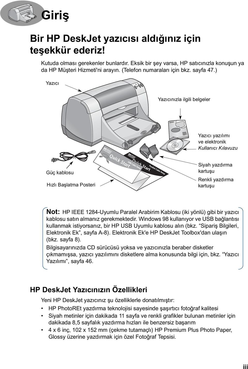) Yazıcı Yazıcınızla ilgili belgeler Yazıcı yazılımı ve elektronik Kullanıcı Kılavuzu Güç kablosu Hızlı Başlatma Posteri Parallel Cable Setup Siyah yazdırma kartuşu Renkli yazdırma kartuşu Not: HP