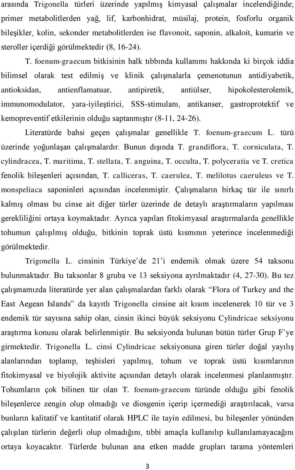 foenum-graecum bitkisinin halk tıbbında kullanımı hakkında ki birçok iddia bilimsel olarak test edilmiş ve klinik çalışmalarla çemenotunun antidiyabetik, antioksidan, antienflamatuar, antipiretik,