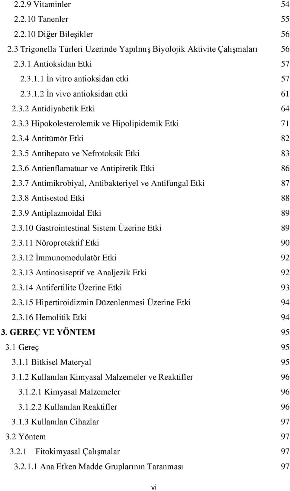 3.7 Antimikrobiyal, Antibakteriyel ve Antifungal Etki 87 2.3.8 Antisestod Etki 88 2.3.9 Antiplazmoidal Etki 89 2.3.10 Gastrointestinal Sistem Üzerine Etki 89 2.3.11 Nöroprotektif Etki 90 2.3.12 İmmunomodulatör Etki 92 2.