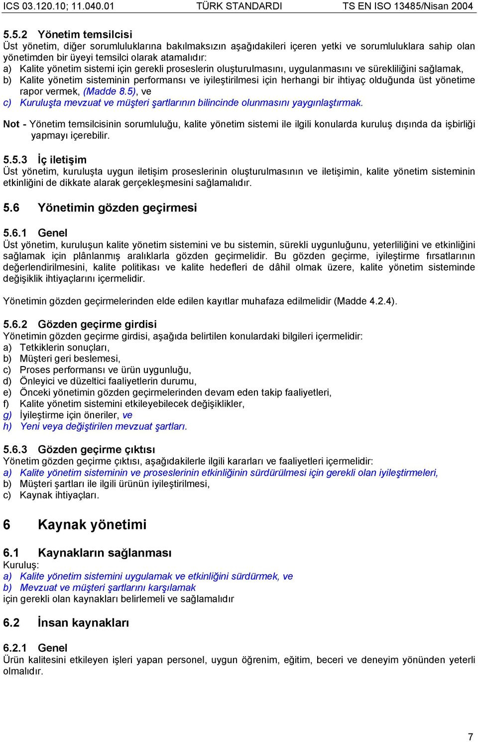 rapor vermek, (Madde 8.5), ve c) Kuruluşta mevzuat ve müşteri şartlarının bilincinde olunmasını yaygınlaştırmak.