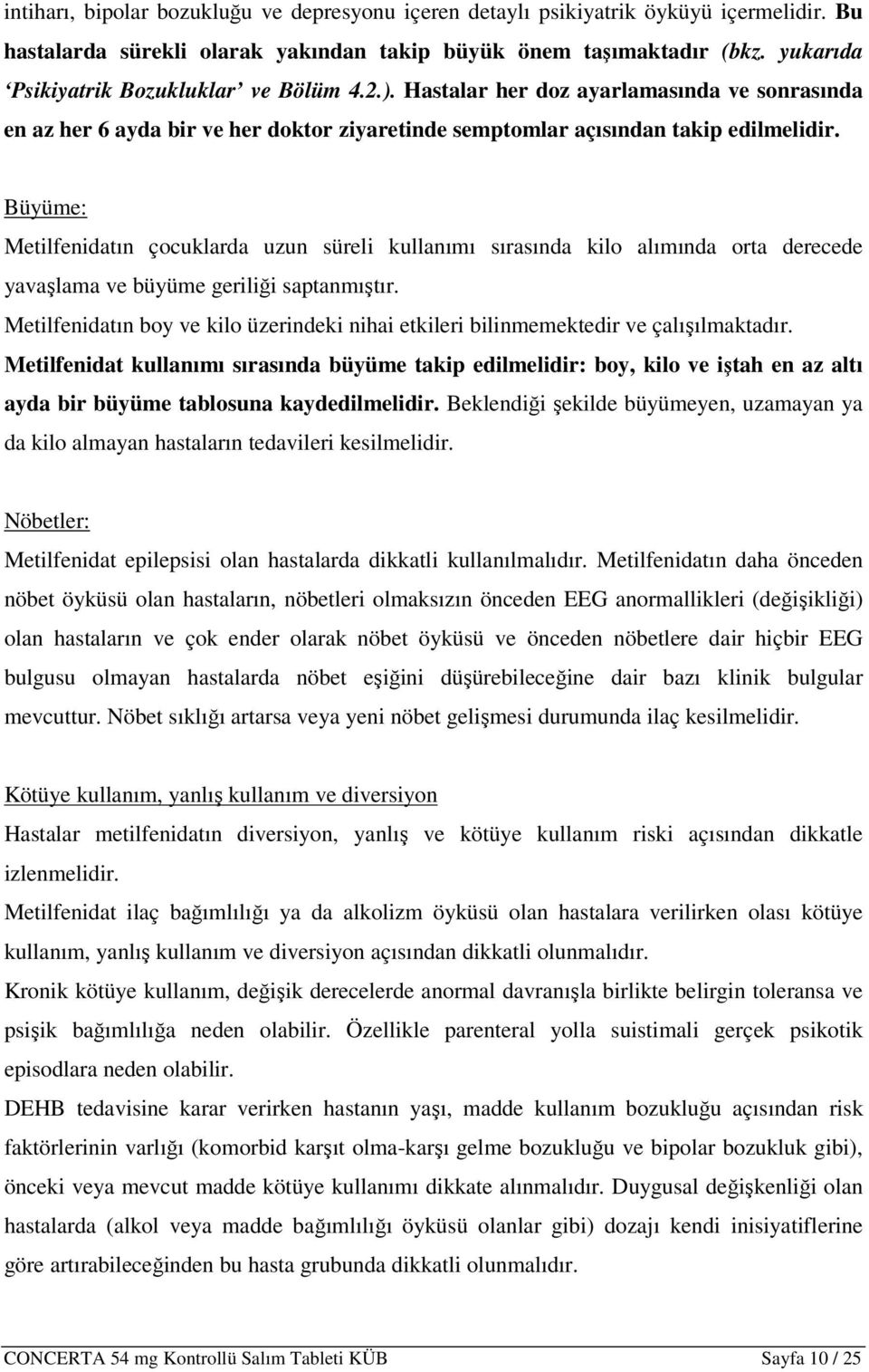 Büyüme: Metilfenidatın çocuklarda uzun süreli kullanımı sırasında kilo alımında orta derecede yavaşlama ve büyüme geriliği saptanmıştır.