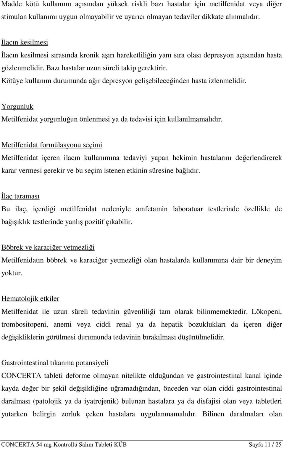 Kötüye kullanım durumunda ağır depresyon gelişebileceğinden hasta izlenmelidir. Yorgunluk Metilfenidat yorgunluğun önlenmesi ya da tedavisi için kullanılmamalıdır.