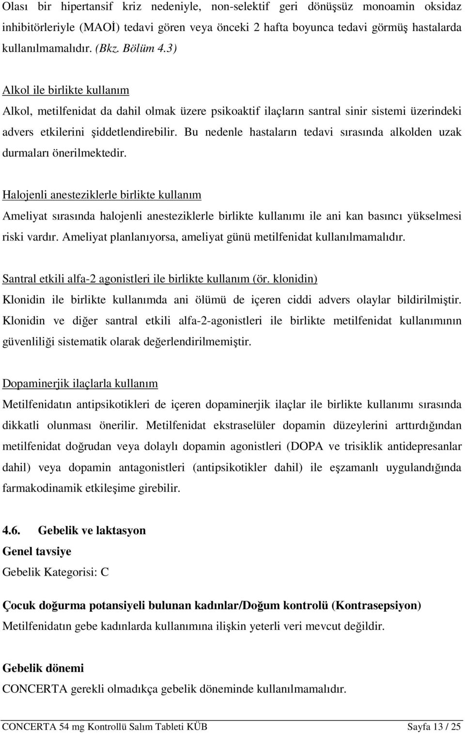 Bu nedenle hastaların tedavi sırasında alkolden uzak durmaları önerilmektedir.