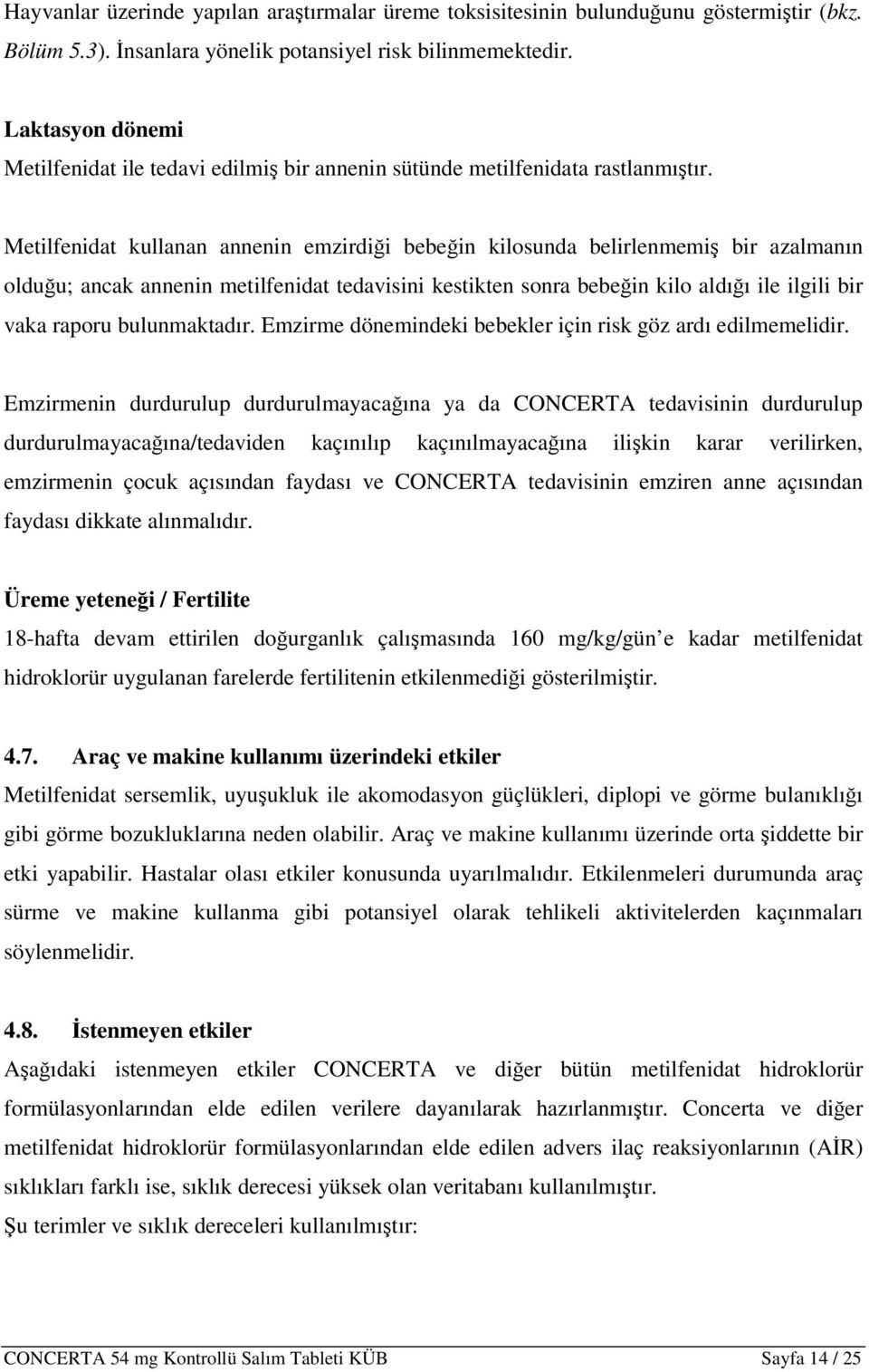 Metilfenidat kullanan annenin emzirdiği bebeğin kilosunda belirlenmemiş bir azalmanın olduğu; ancak annenin metilfenidat tedavisini kestikten sonra bebeğin kilo aldığı ile ilgili bir vaka raporu