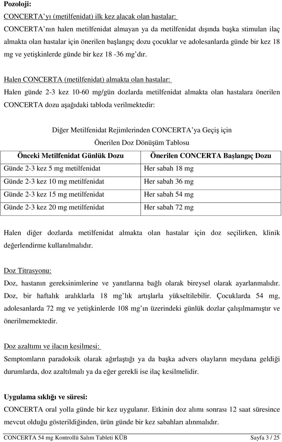 Halen CONCERTA (metilfenidat) almakta olan hastalar: Halen günde 2-3 kez 10-60 mg/gün dozlarda metilfenidat almakta olan hastalara önerilen CONCERTA dozu aşağıdaki tabloda verilmektedir: Diğer