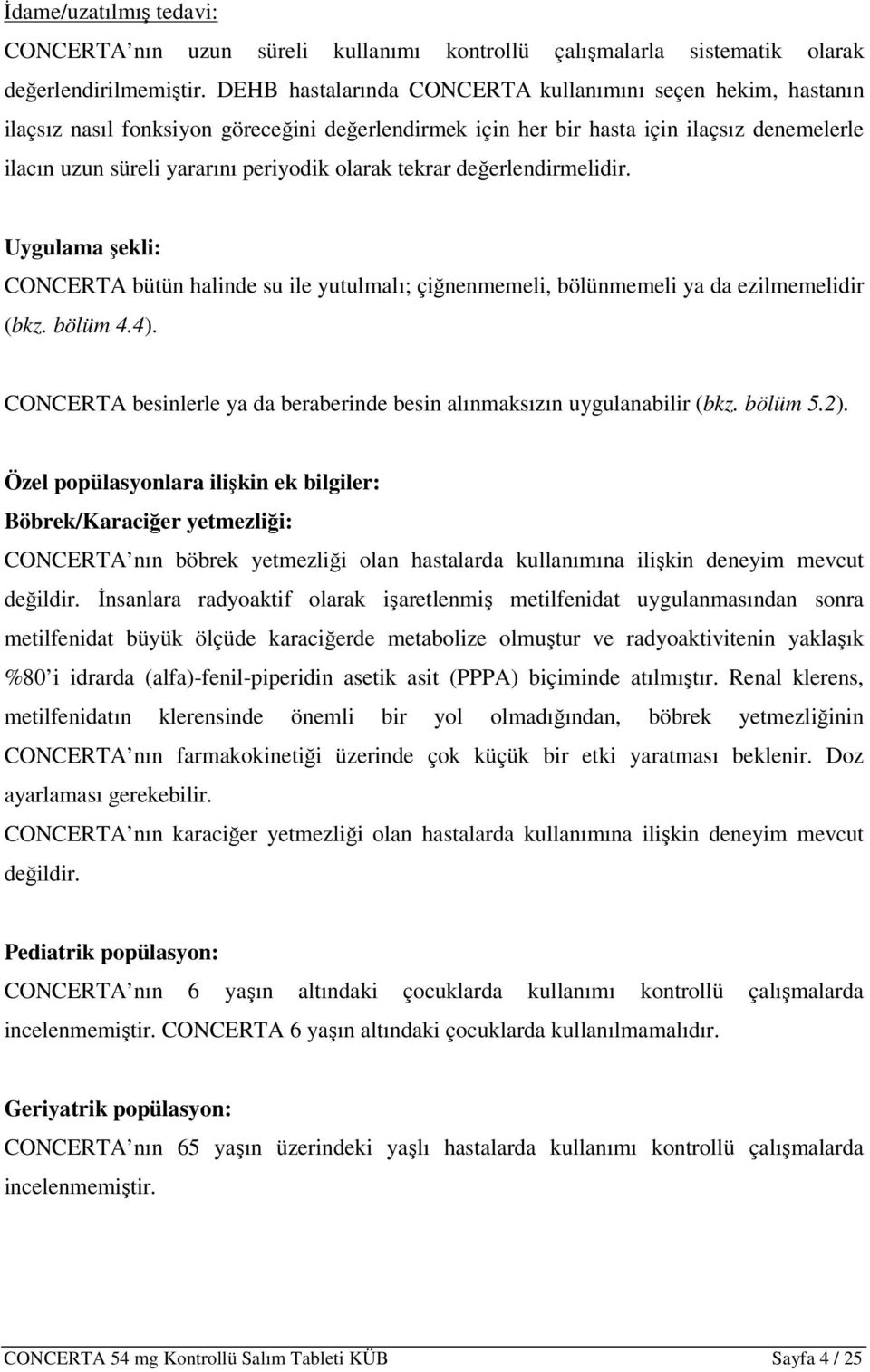 tekrar değerlendirmelidir. Uygulama şekli: CONCERTA bütün halinde su ile yutulmalı; çiğnenmemeli, bölünmemeli ya da ezilmemelidir (bkz. bölüm 4.4).