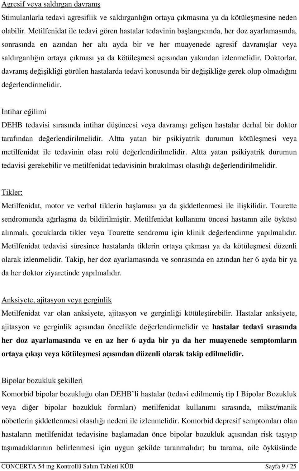 ya da kötüleşmesi açısından yakından izlenmelidir. Doktorlar, davranış değişikliği görülen hastalarda tedavi konusunda bir değişikliğe gerek olup olmadığını değerlendirmelidir.