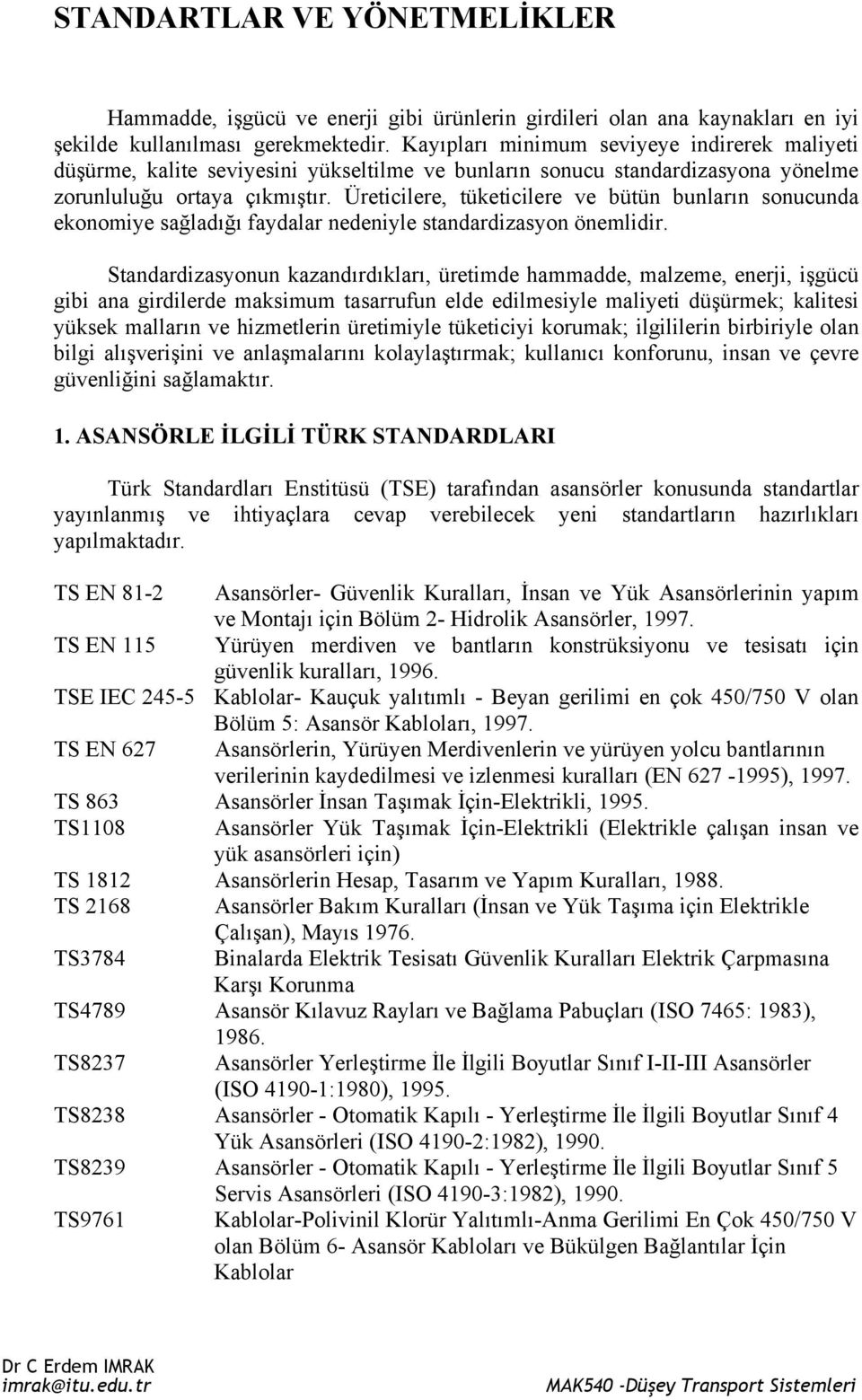 Üreticilere, tüketicilere ve bütün bunların sonucunda ekonomiye sağladığı faydalar nedeniyle standardizasyon önemlidir.