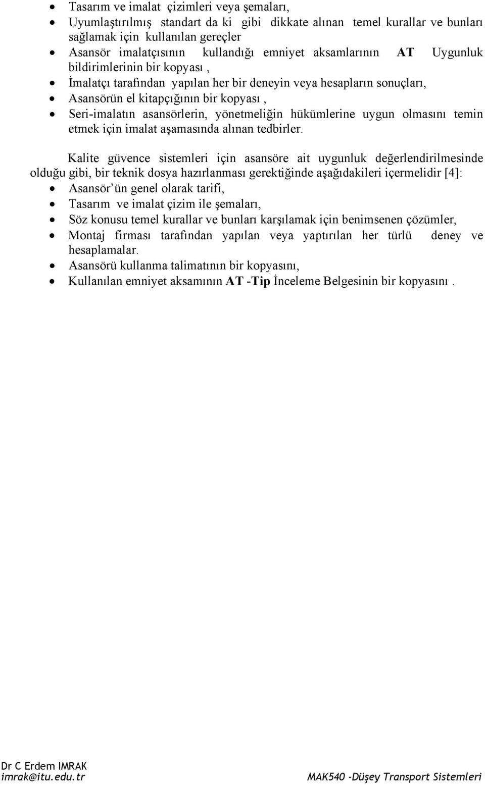 yönetmeliğin hükümlerine uygun olmasını temin etmek için imalat aşamasında alınan tedbirler.