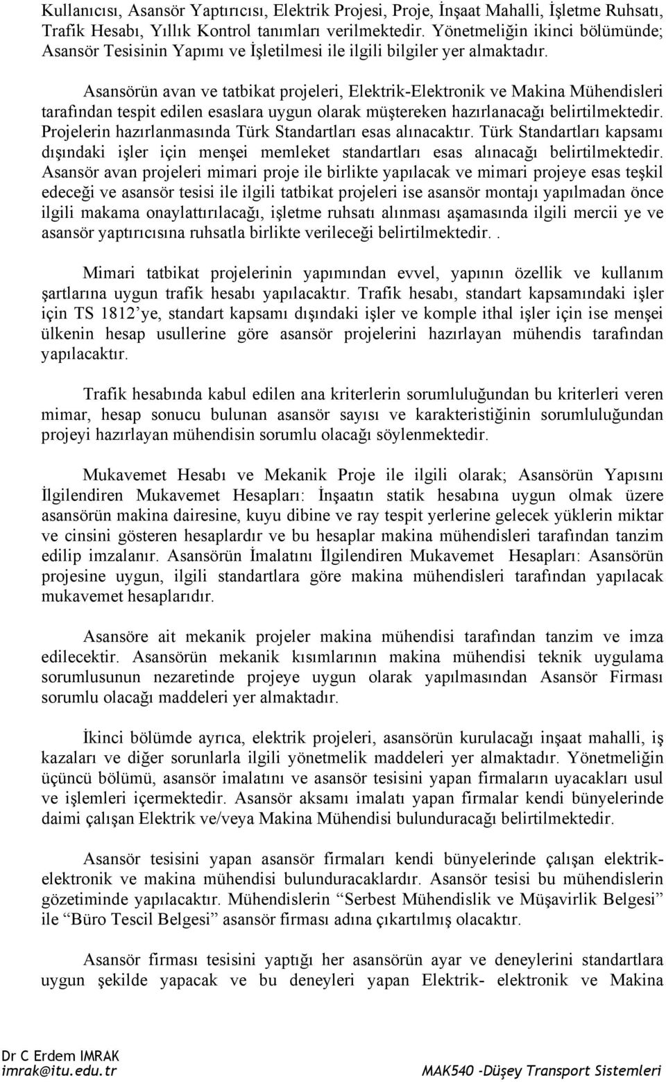 Asansörün avan ve tatbikat projeleri, Elektrik-Elektronik ve Makina Mühendisleri tarafından tespit edilen esaslara uygun olarak müştereken hazırlanacağı belirtilmektedir.