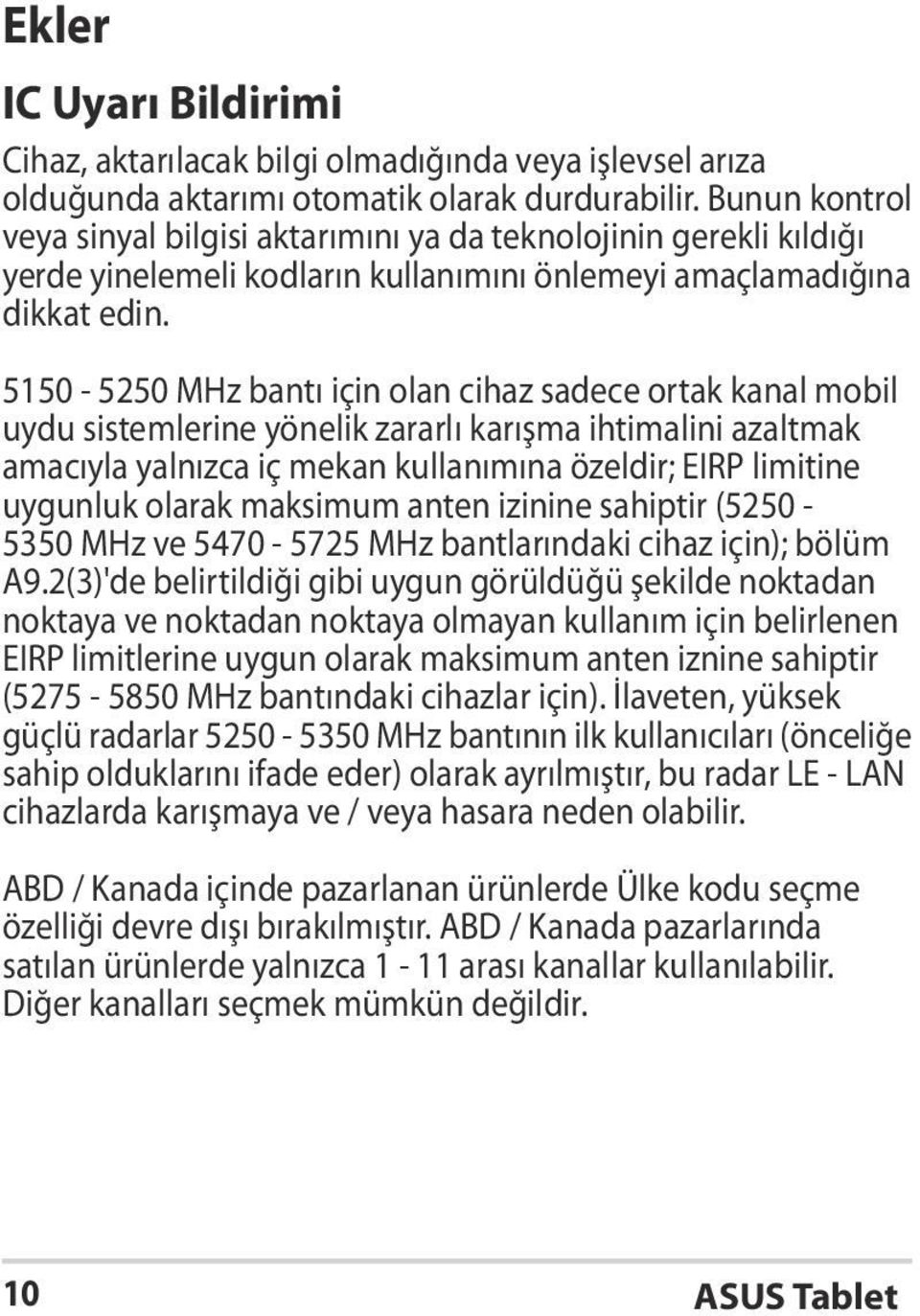 5150-5250 MHz bantı için olan cihaz sadece ortak kanal mobil uydu sistemlerine yönelik zararlı karışma ihtimalini azaltmak amacıyla yalnızca iç mekan kullanımına özeldir; EIRP limitine uygunluk