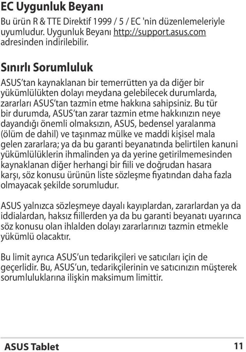 Bu tür bir durumda, ASUS tan zarar tazmin etme hakkınızın neye dayandığı önemli olmaksızın, ASUS, bedensel yaralanma (ölüm de dahil) ve taşınmaz mülke ve maddi kişisel mala gelen zararlara; ya da bu