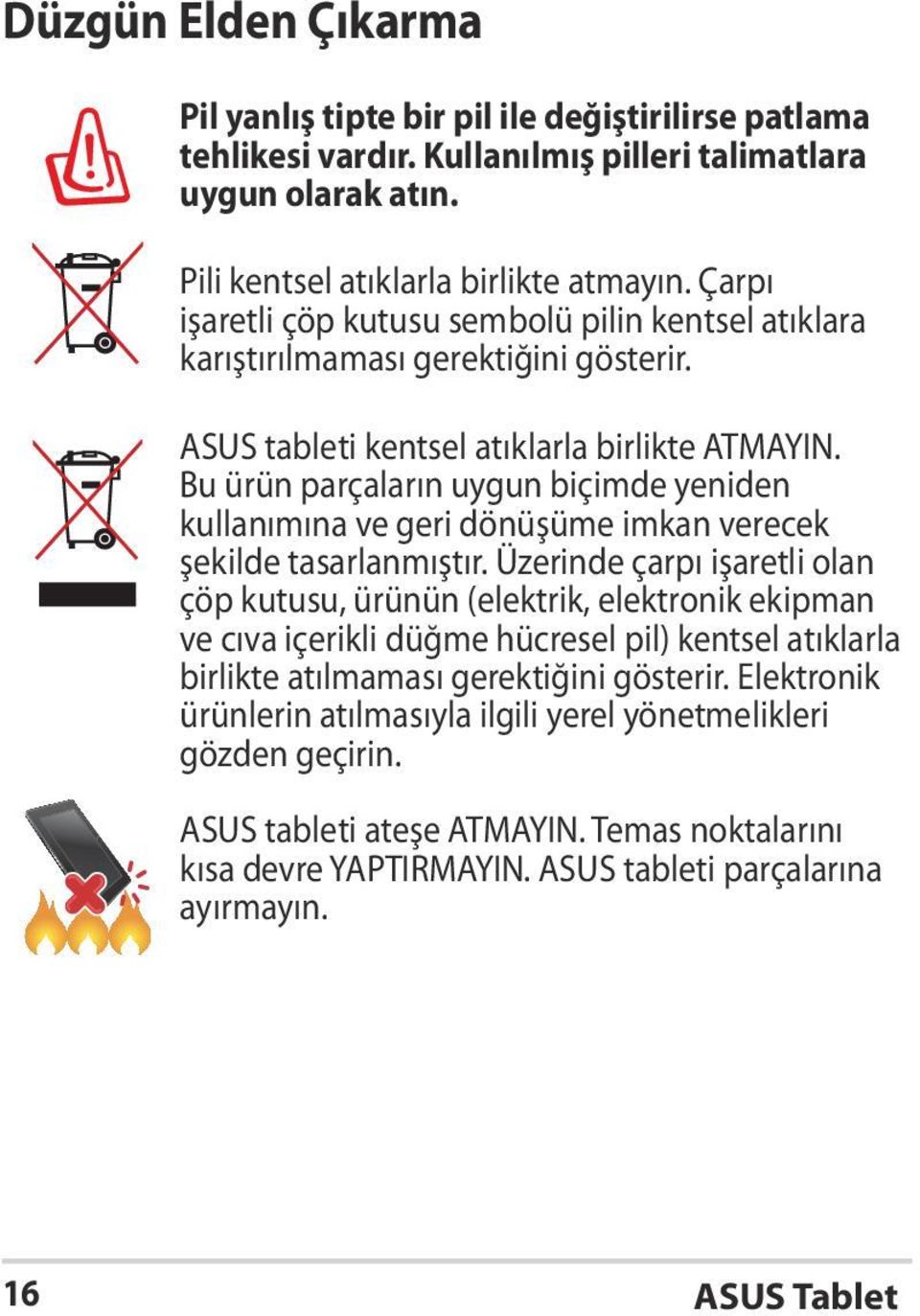 Bu ürün parçaların uygun biçimde yeniden kullanımına ve geri dönüşüme imkan verecek şekilde tasarlanmıştır.