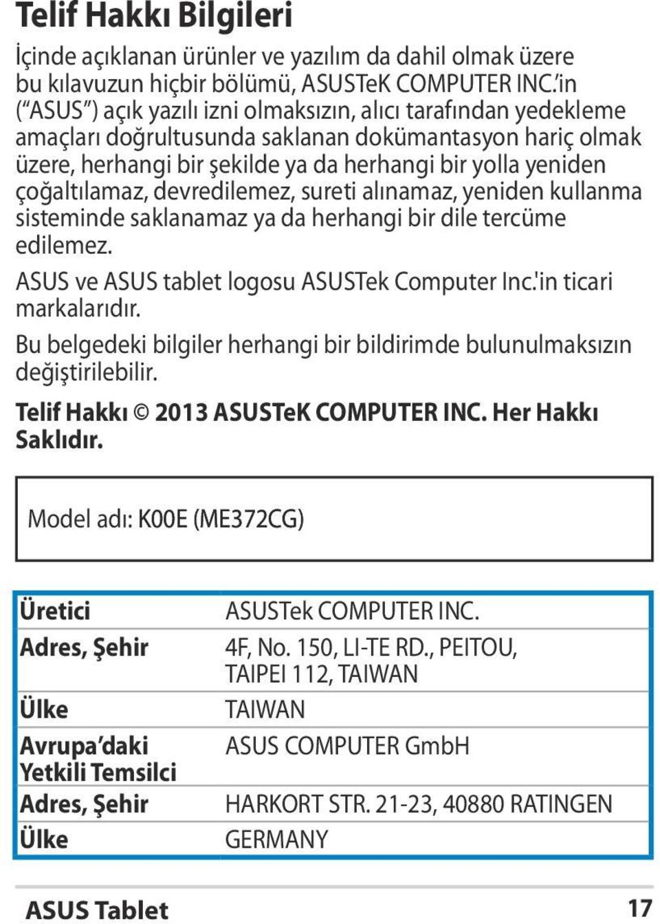 çoğaltılamaz, devredilemez, sureti alınamaz, yeniden kullanma sisteminde saklanamaz ya da herhangi bir dile tercüme edilemez. ASUS ve ASUS tablet logosu ASUSTek Computer Inc.'in ticari markalarıdır.